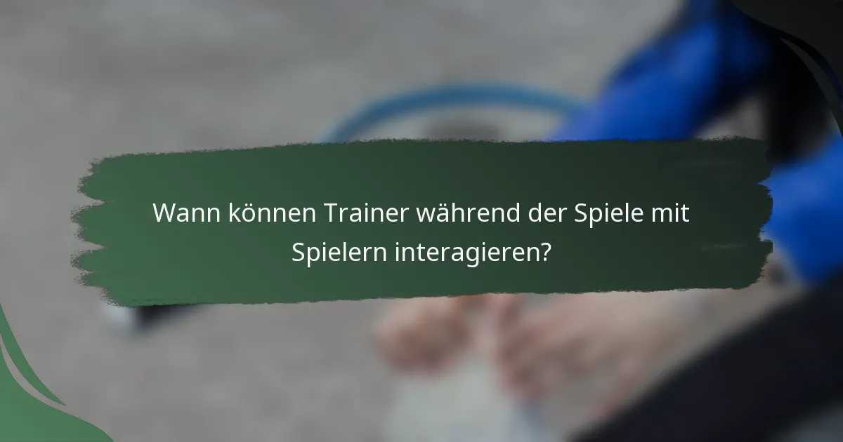 Wann können Trainer während der Spiele mit Spielern interagieren?