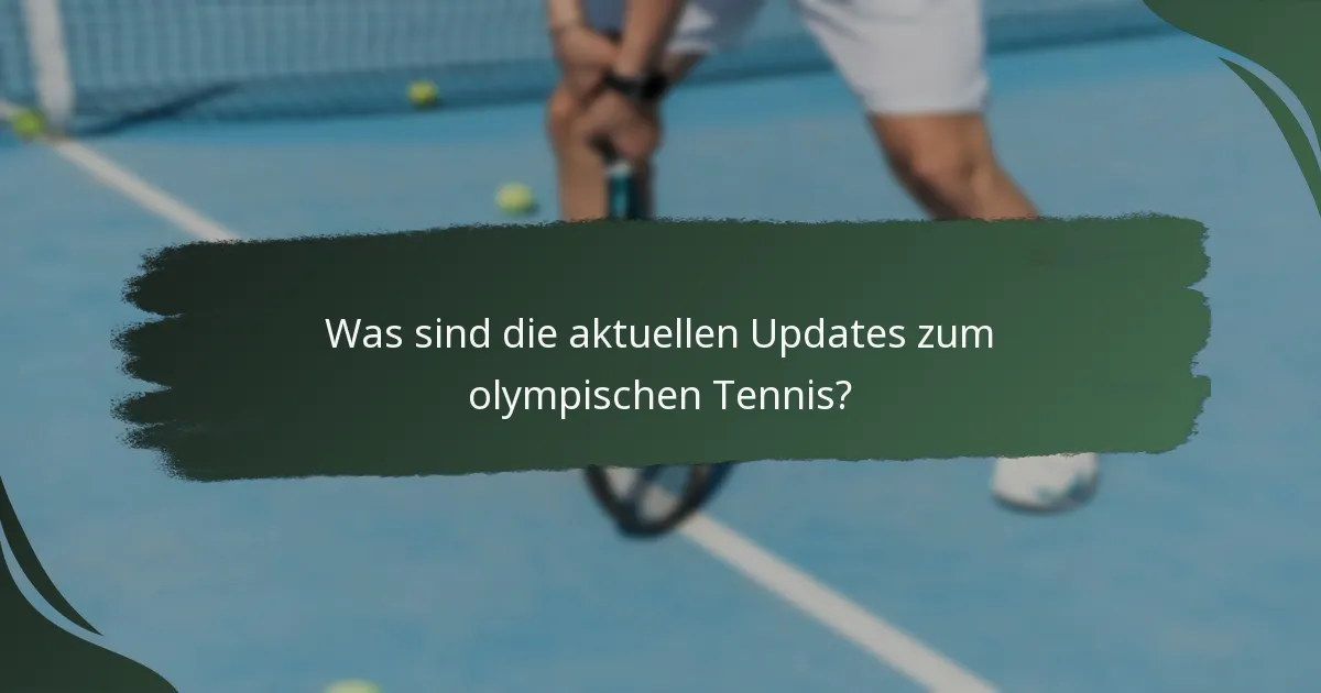 Was sind die aktuellen Updates zum olympischen Tennis?
