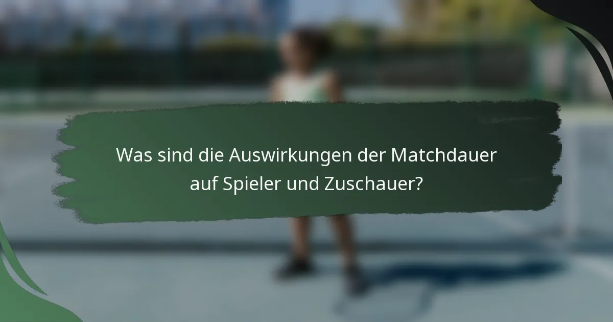 Was sind die Auswirkungen der Matchdauer auf Spieler und Zuschauer?