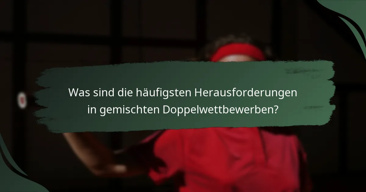 Was sind die häufigsten Herausforderungen in gemischten Doppelwettbewerben?
