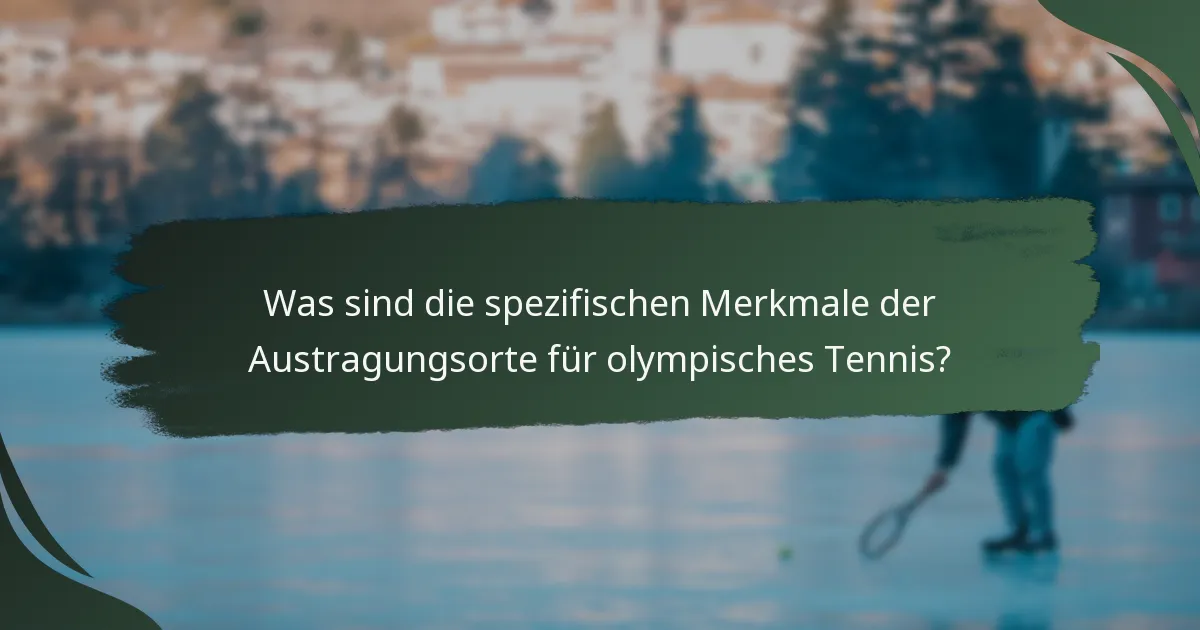 Was sind die spezifischen Merkmale der Austragungsorte für olympisches Tennis?