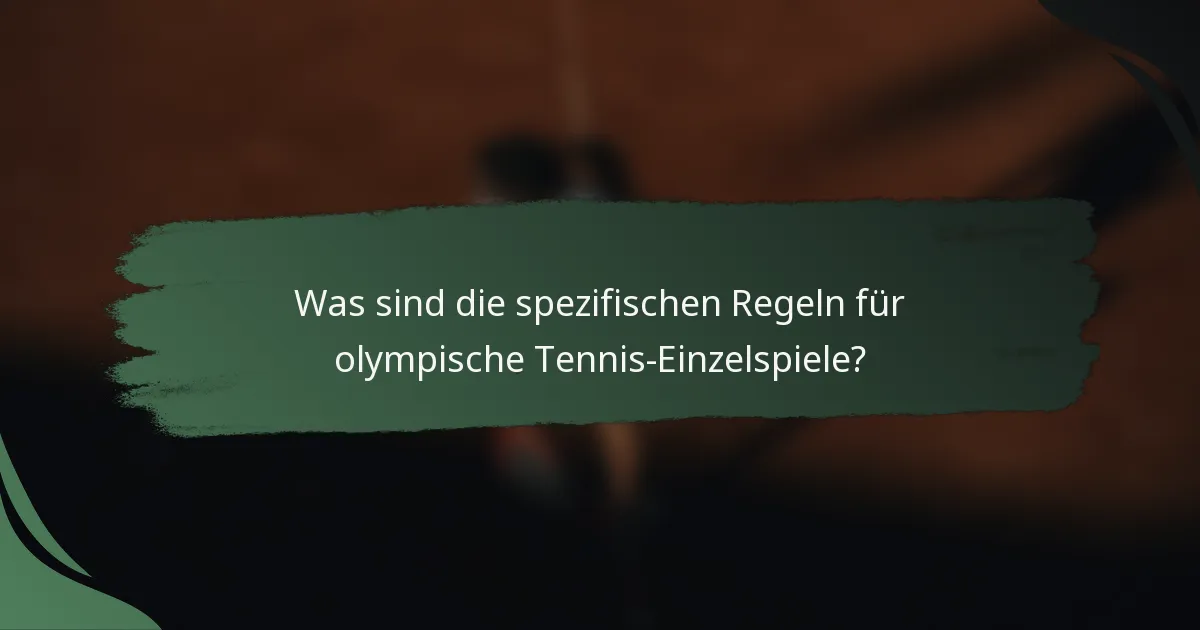 Was sind die spezifischen Regeln für olympische Tennis-Einzelspiele?