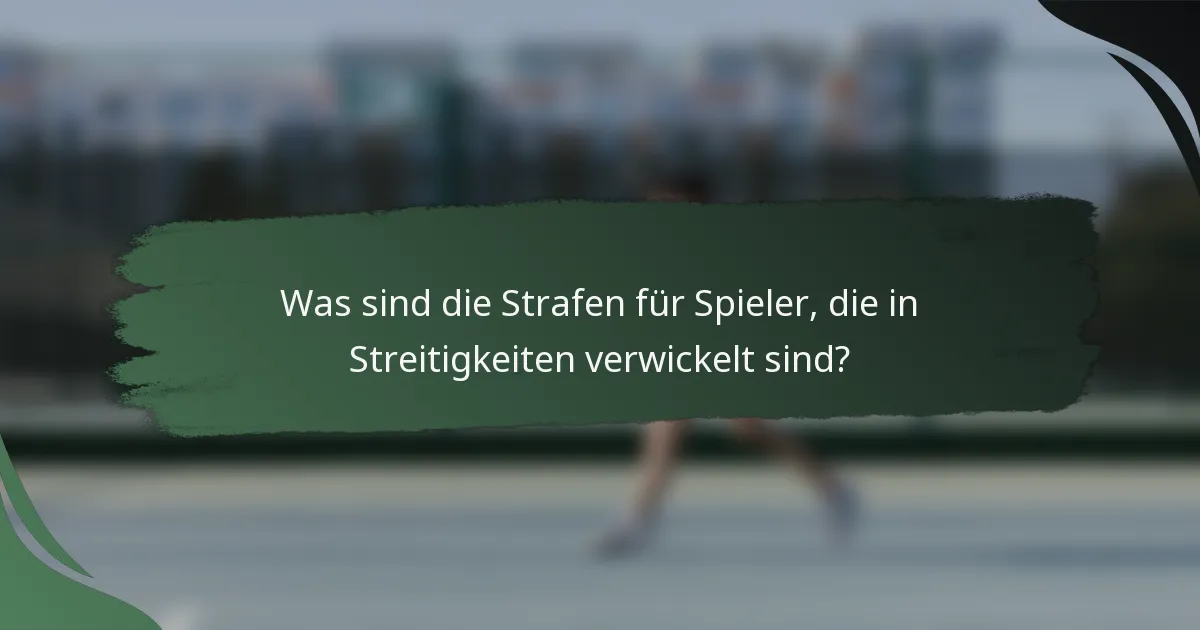 Was sind die Strafen für Spieler, die in Streitigkeiten verwickelt sind?
