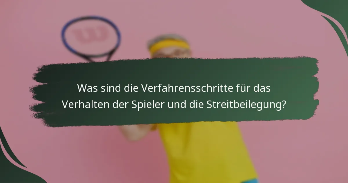 Was sind die Verfahrensschritte für das Verhalten der Spieler und die Streitbeilegung?