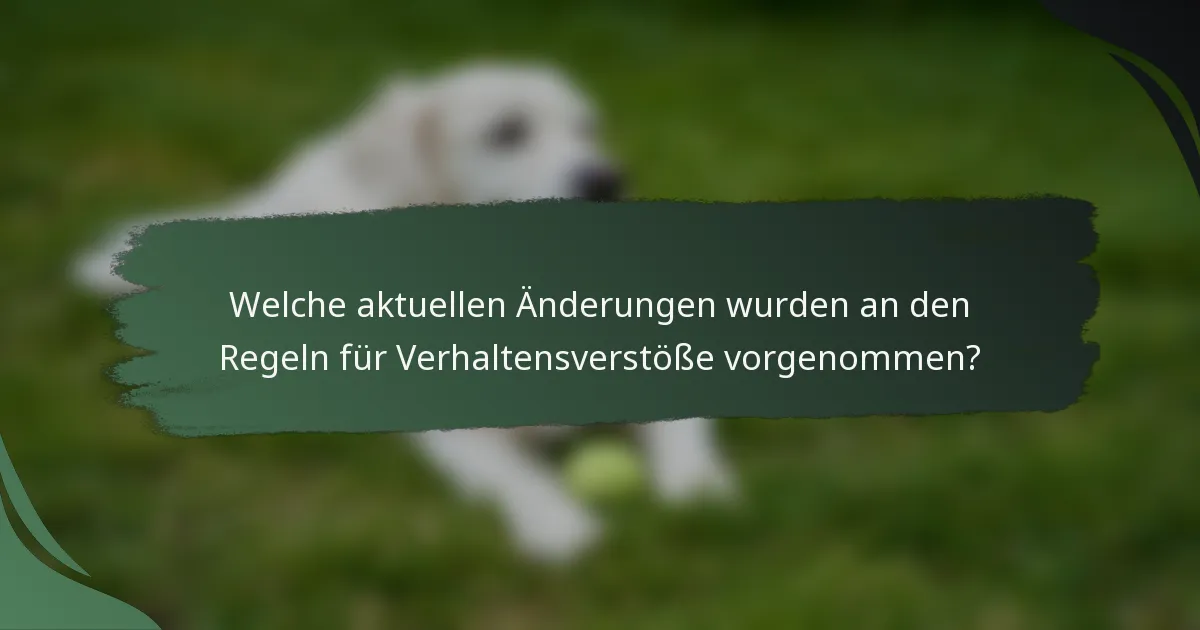 Welche aktuellen Änderungen wurden an den Regeln für Verhaltensverstöße vorgenommen?