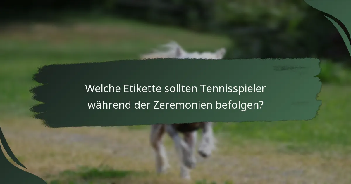 Welche Etikette sollten Tennisspieler während der Zeremonien befolgen?