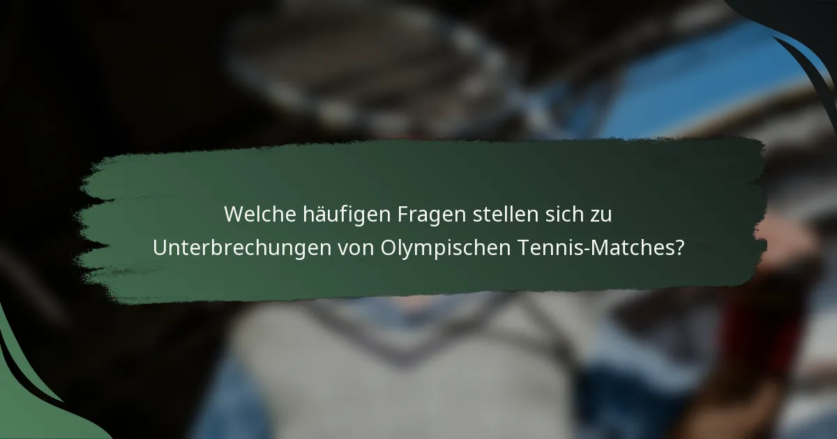 Welche häufigen Fragen stellen sich zu Unterbrechungen von Olympischen Tennis-Matches?
