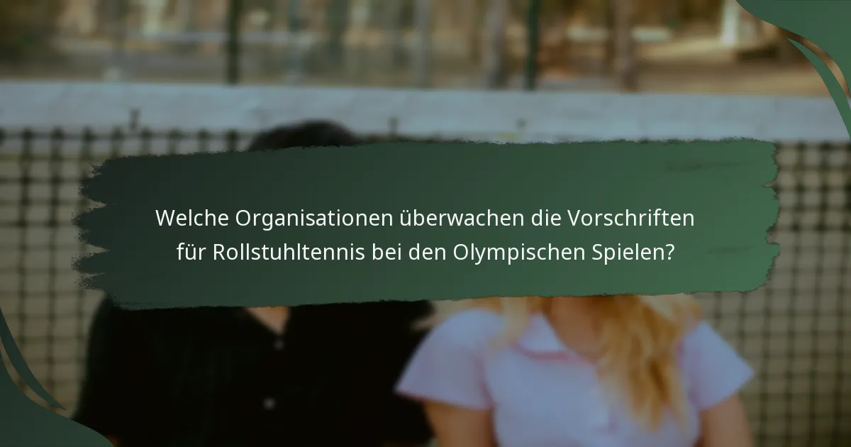 Welche Organisationen überwachen die Vorschriften für Rollstuhltennis bei den Olympischen Spielen?