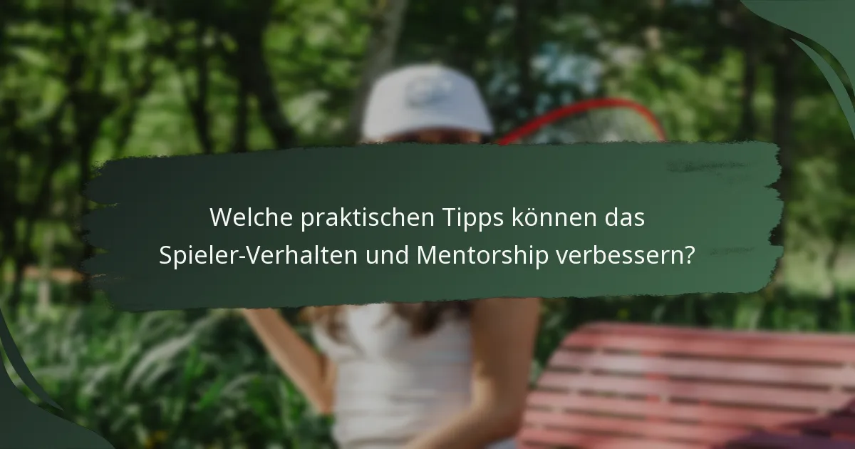 Welche praktischen Tipps können das Spieler-Verhalten und Mentorship verbessern?