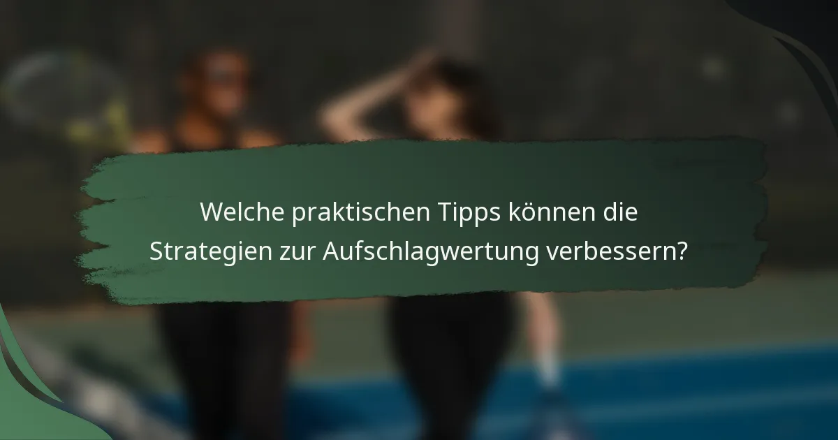 Welche praktischen Tipps können die Strategien zur Aufschlagwertung verbessern?