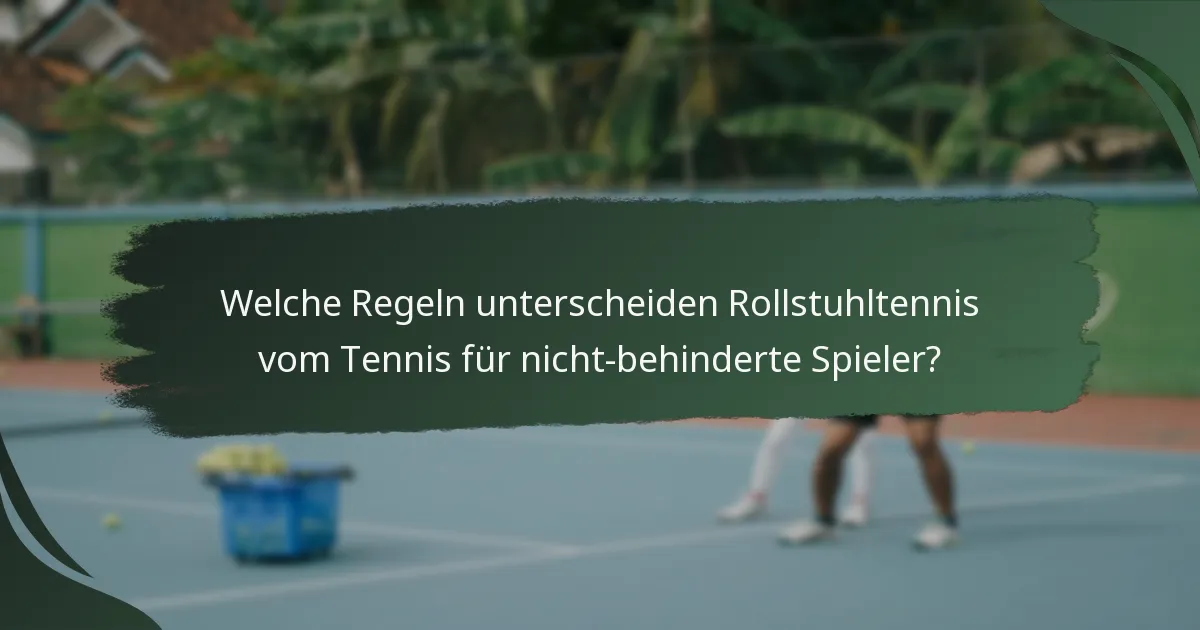 Welche Regeln unterscheiden Rollstuhltennis vom Tennis für nicht-behinderte Spieler?