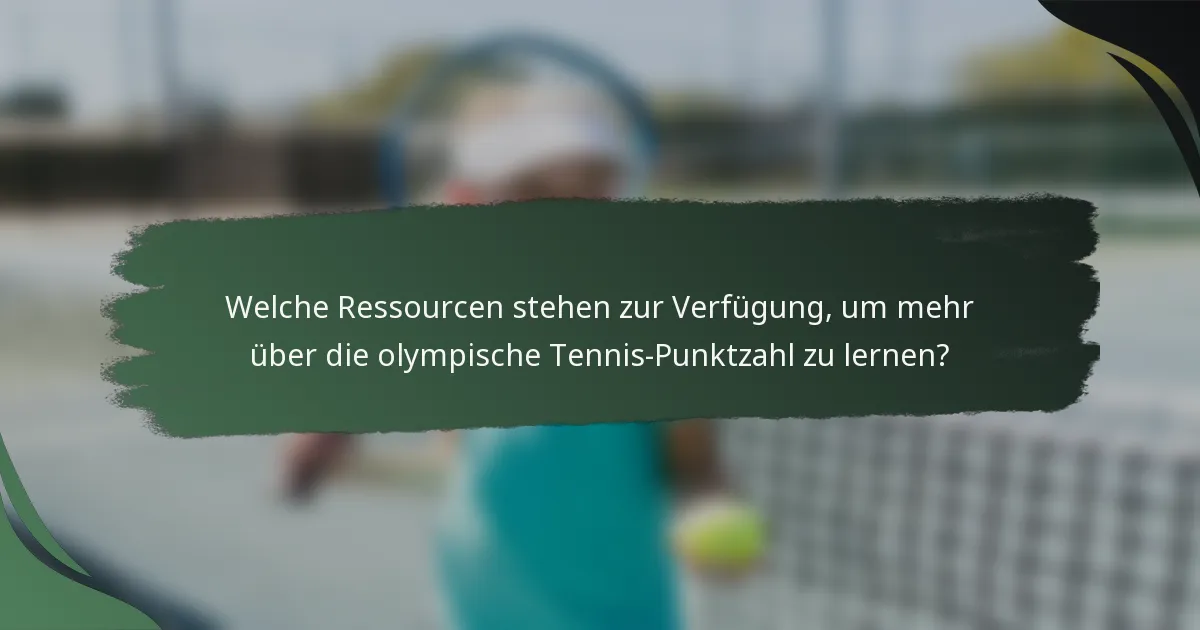 Welche Ressourcen stehen zur Verfügung, um mehr über die olympische Tennis-Punktzahl zu lernen?
