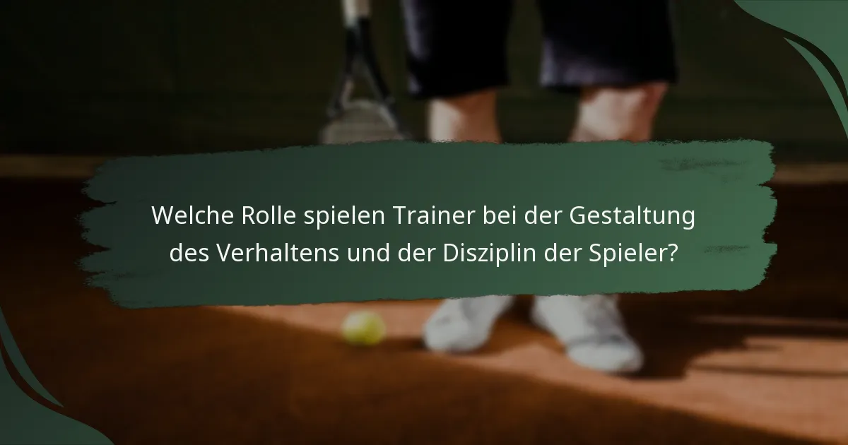 Welche Rolle spielen Trainer bei der Gestaltung des Verhaltens und der Disziplin der Spieler?