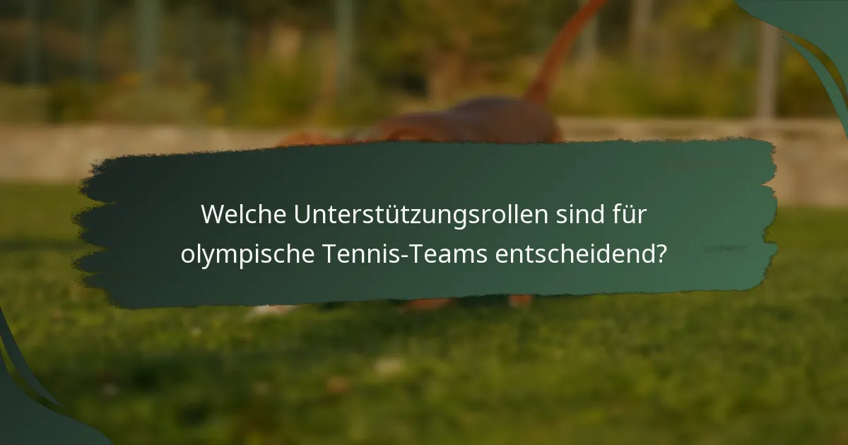 Welche Unterstützungsrollen sind für olympische Tennis-Teams entscheidend?
