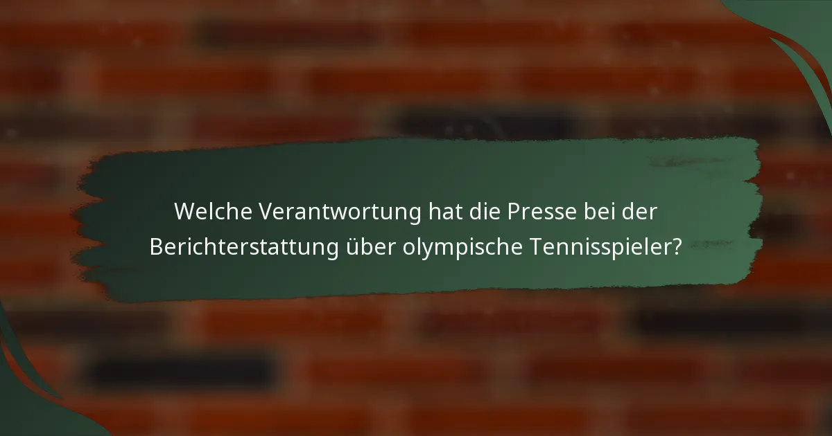 Welche Verantwortung hat die Presse bei der Berichterstattung über olympische Tennisspieler?