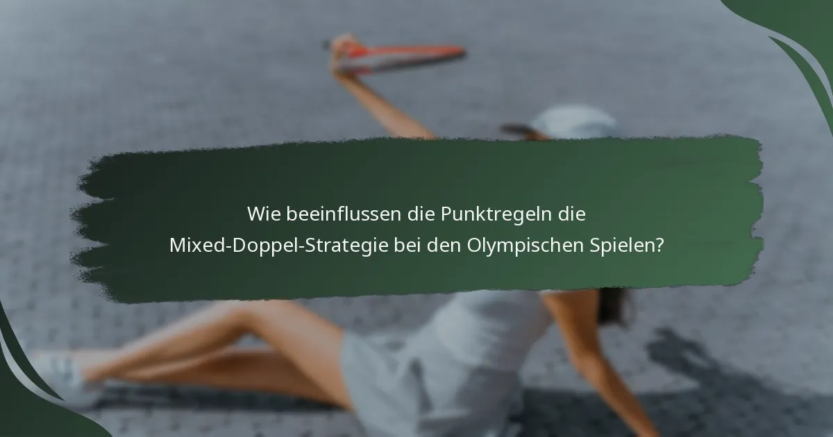 Wie beeinflussen die Punktregeln die Mixed-Doppel-Strategie bei den Olympischen Spielen?