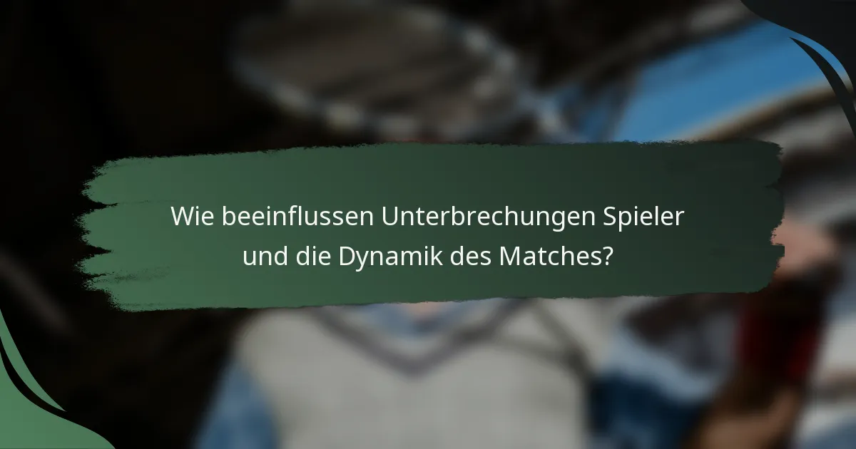 Wie beeinflussen Unterbrechungen Spieler und die Dynamik des Matches?