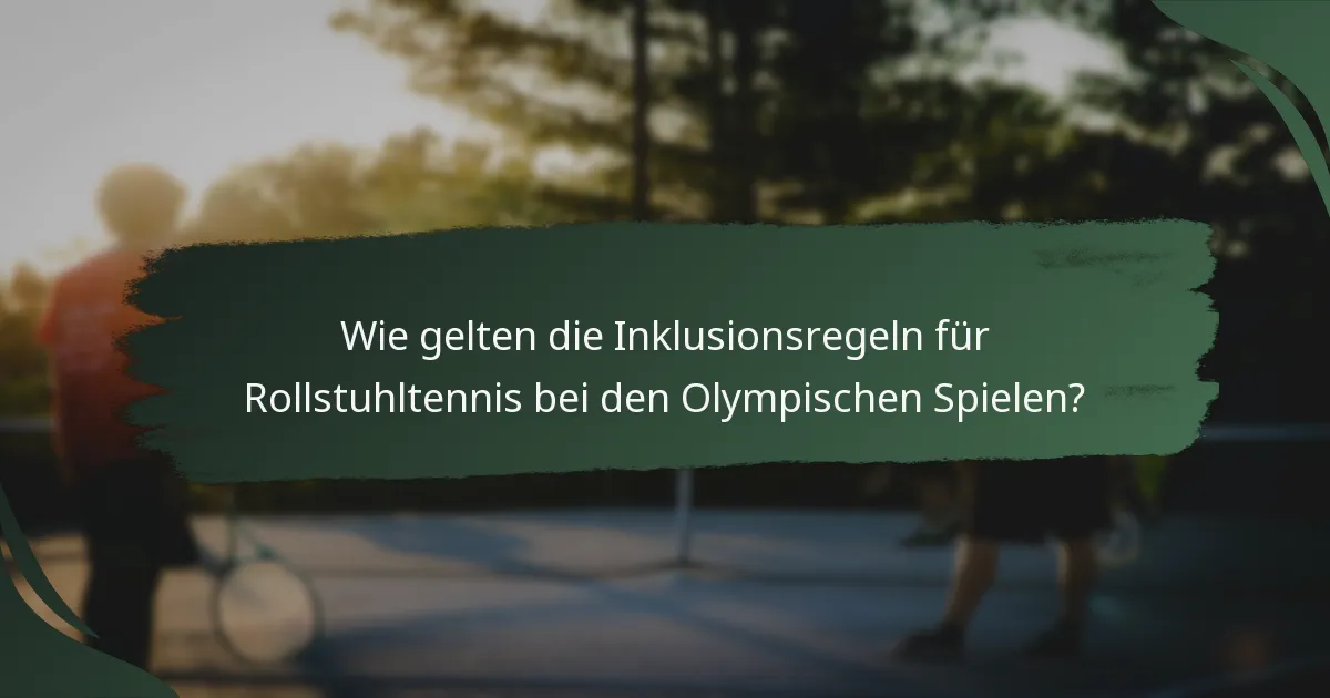 Wie gelten die Inklusionsregeln für Rollstuhltennis bei den Olympischen Spielen?