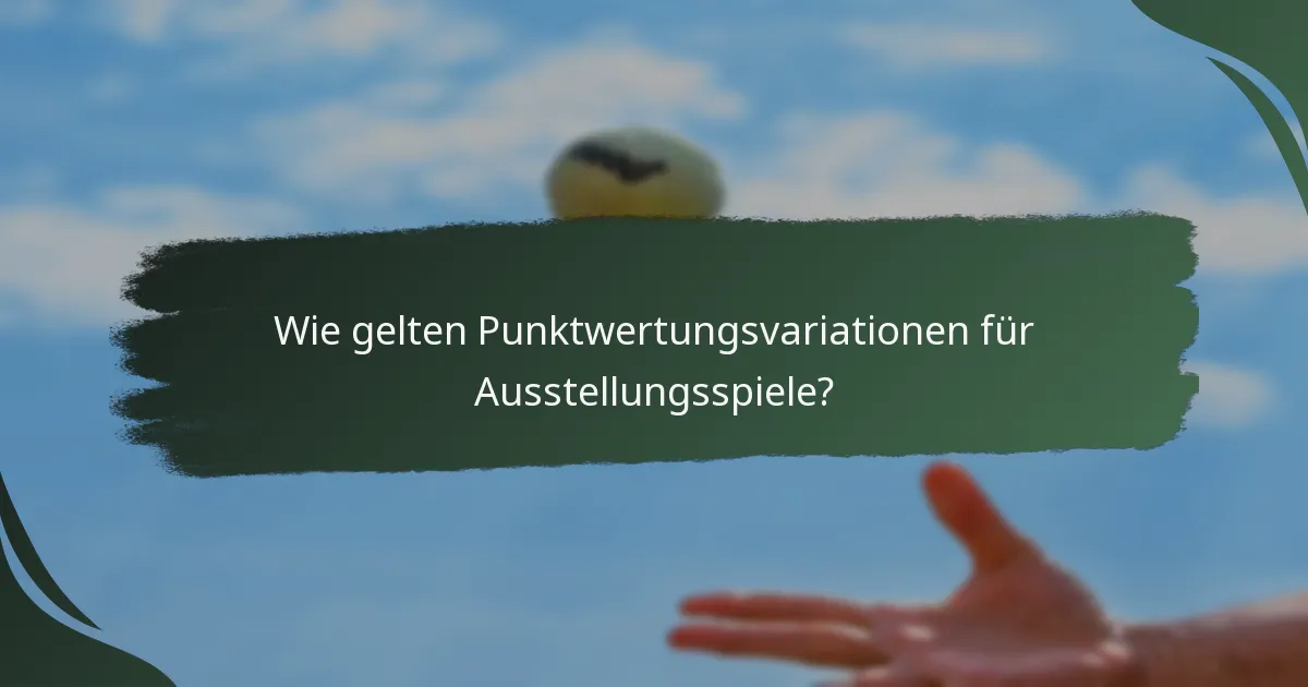Wie gelten Punktwertungsvariationen für Ausstellungsspiele?