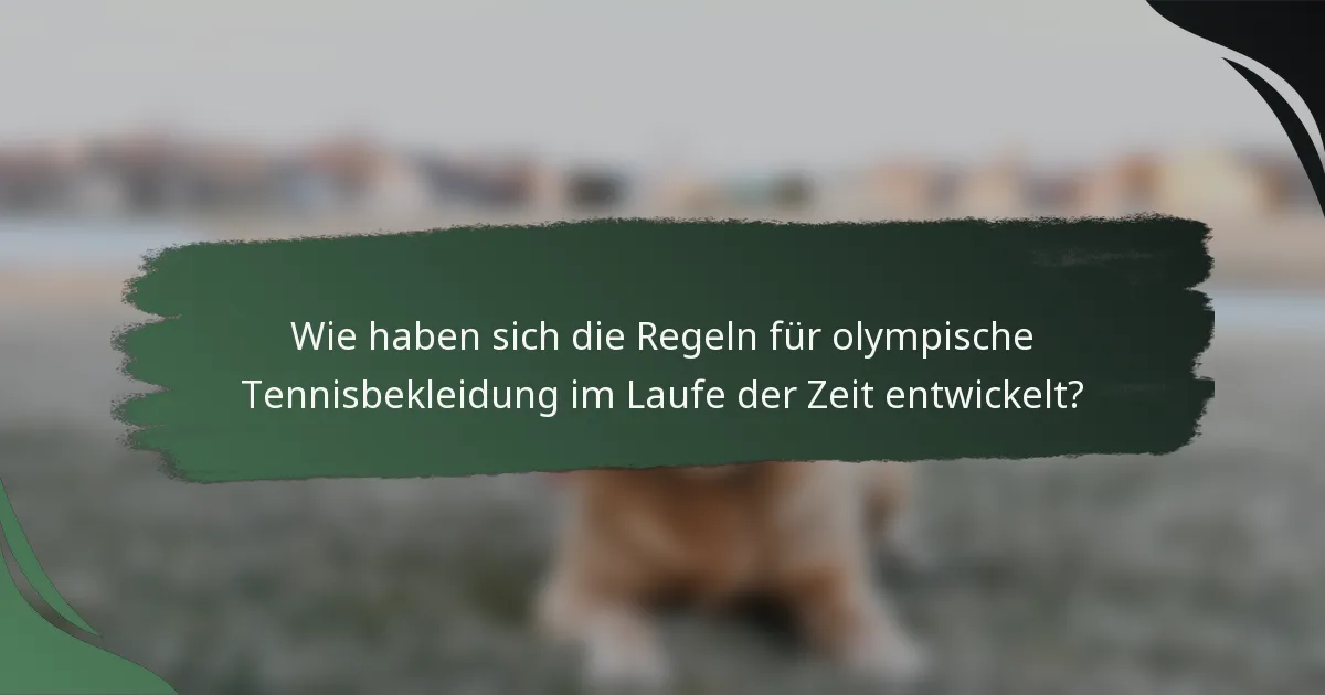 Wie haben sich die Regeln für olympische Tennisbekleidung im Laufe der Zeit entwickelt?