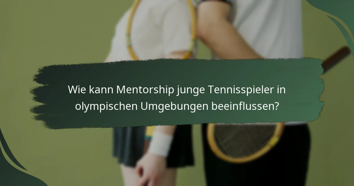 Wie kann Mentorship junge Tennisspieler in olympischen Umgebungen beeinflussen?