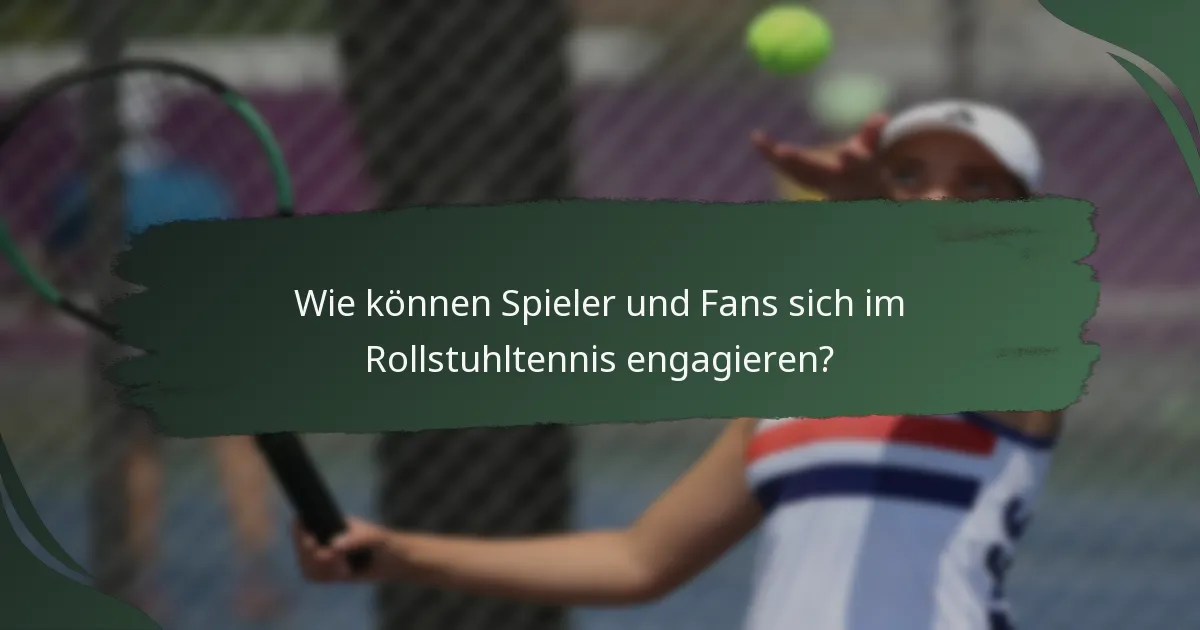 Wie können Spieler und Fans sich im Rollstuhltennis engagieren?