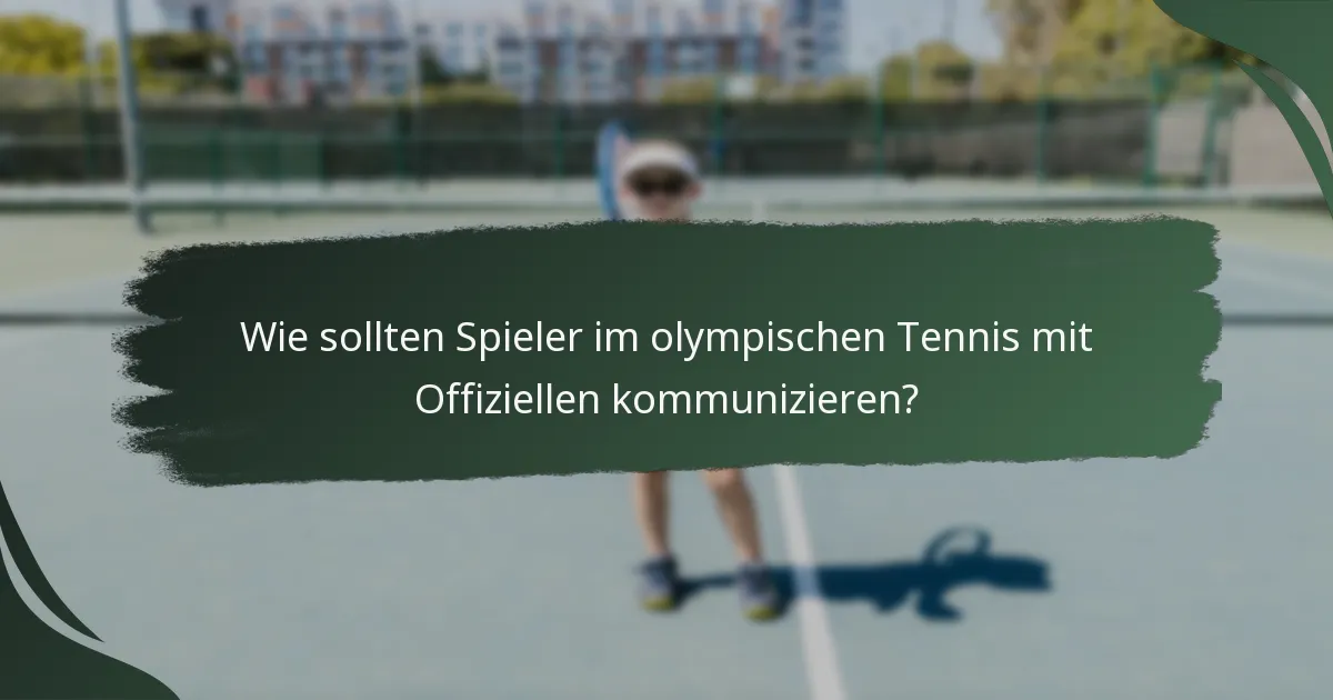 Wie sollten Spieler im olympischen Tennis mit Offiziellen kommunizieren?