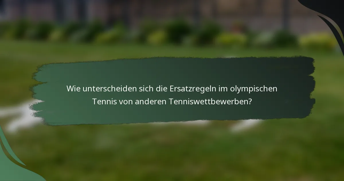 Wie unterscheiden sich die Ersatzregeln im olympischen Tennis von anderen Tenniswettbewerben?