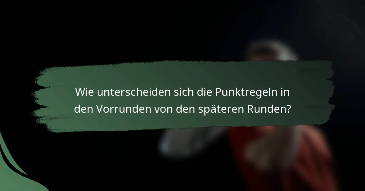 Wie unterscheiden sich die Punktregeln in den Vorrunden von den späteren Runden?