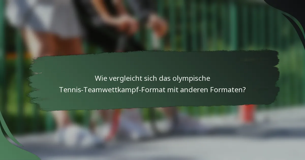 Wie vergleicht sich das olympische Tennis-Teamwettkampf-Format mit anderen Formaten?