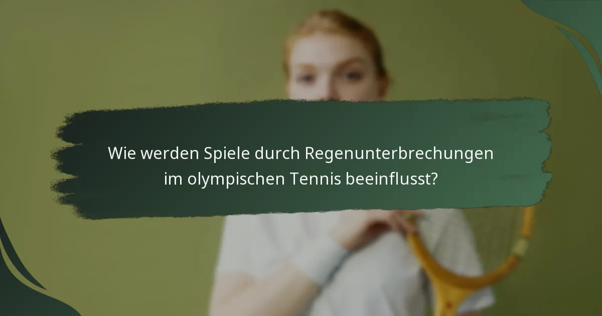 Wie werden Spiele durch Regenunterbrechungen im olympischen Tennis beeinflusst?